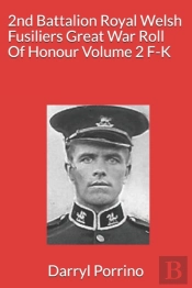 2nd Battalion Royal Welsh Fusiliers Great War Roll Of Honour Volume 2 F-K
