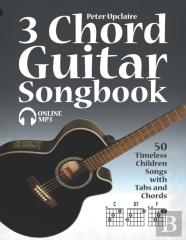 3 Chord Guitar Songbook - 50 Timeless Children Songs With Tabs And Chords