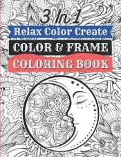 3 In 1 - Relax Color Create - Color & Frame Coloring Book