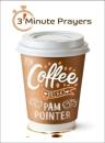 3 - Minute Prayers For Coffee Breaks