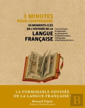 3 Minutes Pour Comprendre : 50 Moments-Clés De L'Histoire De La Langue Française