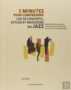 Bertrand.pt - 3 Minutes Pour Comprendre Les 50 Concepts, Styles Et Musiciens Du Jazz ; Big Bands Et Petits Ensembles, Louis Armstrong, Ella Fitzgerald, Les Instruments,