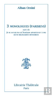 3 Monologues (Parisiens) ; Je Ne Savais Pas Qu'Aurélien Appartenait À Une Secte Millénariste Méthodiste