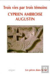 3 [Trois] Vies, Cyprien, Ambroise, Augustin Par Temoins
