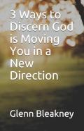 3 Ways To Discern God Is Moving You In A New Direction