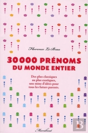 30 000 Prénoms Du Monde Entier ; Des Plus Classiques Au Plus Exotiques, Une Mine D'Idées Pour Tous Les Futurs Parents