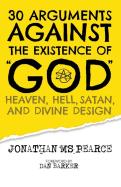 30 Arguments Against The Existence Of ''God'', Heaven, Hell, Satan, And Divine Design
