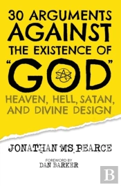30 Arguments Against The Existence Of 'God', Heaven, Hell, Satan, And Divine Design