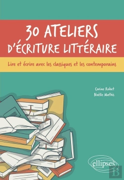 Bertrand.pt - 30 Ateliers D'Écriture Littéraire : Lire Et Écrire Avec Les Classiques Et Les Contemporains