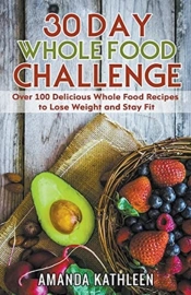 30 Day Whole Food Challenge: Over 100 De