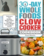 30-Day Whole Foods Slow Cooker Cookbook