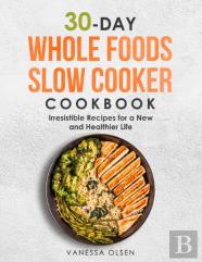 30-Day Whole Foods Slow Cooker Cookbook