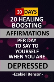 30 Days - 20 Healing Boosting Affirmations Per Day To Say To Yourself When You Are Depressed