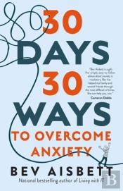 30 Days 30 Ways To Overcome Anxiety: From The Bestselling Anxiety Expert