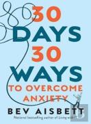 30 Days 30 Ways To Overcome Anxiety: From The Bestselling Anxiety Expert