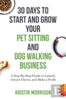 30 Days To Start And Grow Your Pet Sitting And Dog Walking Business