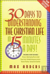 30 Days To Understanding The Christian Life In 15 Minutes A Day!