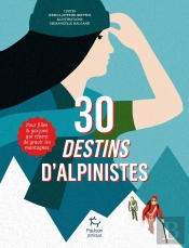 30 Destins D'Alpinistes : Pour Filles Et Garçons Qui Rêvent De Gravir Les Sommets