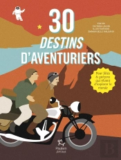 30 Destins D'Aventuriers ; Pour Filles Et Garçons Qui Rêvent D'Explorer Le Monde