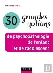 30 Grandes Notions De Psychopathologie De L'Enfant Et De L'Adolescent