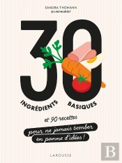 30 Ingrédients Basiques Et 90 Recettes Pour Ne Jamais Tomber En Panne D'Idées !
