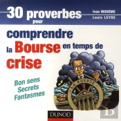 30 Proverbes Pour Comprendre La Bourse En Temps De Crise ; Bon Sens, Secrets, Fantasmes