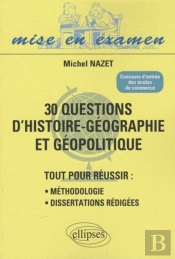30 Questions D'Histoire-Géographie Et Géopolitique ; Tout Pour Réussir : Méthodologie, Dissertations Rédigées ; Concours D'Entrée Des Écoles De Commerce