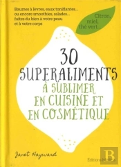 30 Superaliments À Sublimer En Cuisine Et En Cosmétique