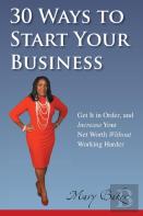 30 Ways To Start Your Business, Get It In Order, And Increase Your Net Worth Without Working Harder