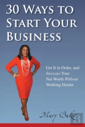 30 Ways To Start Your Business, Get It In Order, And Increase Your Net Worth Without Working Harder