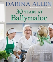30 Years At Ballymaloe: A Celebration Of The World-Renowned Cookery School With Over 100 New Recipes