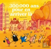 300 000 Ans Pour En Arriver Là
