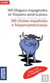 300 Blagues Espagnoles Et Hispano-Américaines / 300 Chistes Españoles E Hispanoamericanos