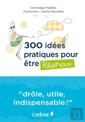 300 Idees Pratiques Pour Etre Heureux