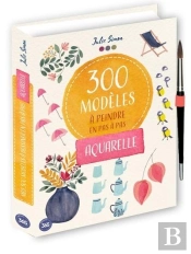 300 Modèles À Peindre En Pas À Pas : Aquarelle