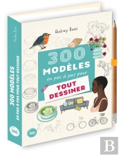 300 Modèles En Pas À Pas Pour Tout Dessiner