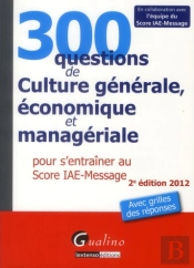 300 Questions De Culture Generale, Economique Et Manageriale Pour S'Entrainer Au Score Iae-Message,2