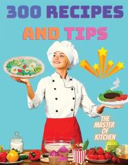 300 Recipes And Tips - A Complete Coobook With Everything You Want