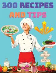 300 Recipes And Tips - A Complete Coobook With Everything You Want