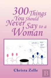 300 Things You Should Never Say To A Wom