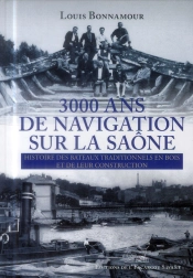 3000 Ans De Navigation Sur La Saône ; Histoire Des Bateaux Traditionnels En Bois Et De Leur Construction