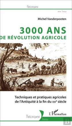 Bertrand.pt - 3000 Ans De Révolution Agricole ; Techniques Et Pratiques Agricoles De L'Antiquité À La Fin Du Xixe Siècle