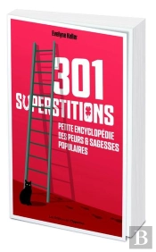 301 Superstitions ; Petite Encyclopédie Des Peurs & Sagesses Populaires