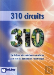 310 Circuits ; Un Trésor De Solutions Créatives Pour Tous Les Domaines De L'Électronique