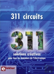 311 Circuits ; 311 Solutions Créatives Pour Tous Les Domaines De L'Électronique ; Des Idées, Trucs Et Astuces D'Elektor