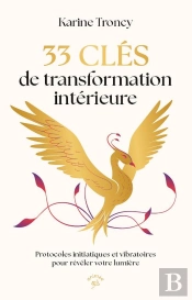 33 Clés De Transformation Intérieure : Protocoles Initiatiques Et Vibratoires Pour Révéler Votre Lumière