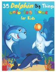 35 Dolphin Big Things Coloring Book For Kids