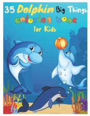 35 Dolphin Big Things Coloring Book For Kids