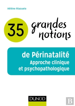 Bertrand.pt - 35 Grandes Notions De Périnatalité ; Approche Clinique Et Psychopathologique