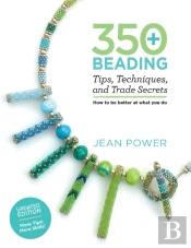 350+ Beading Tips, Techniques, And Trade Secrets
